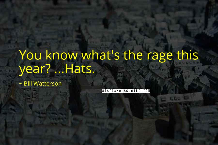 Bill Watterson Quotes: You know what's the rage this year? ...Hats.