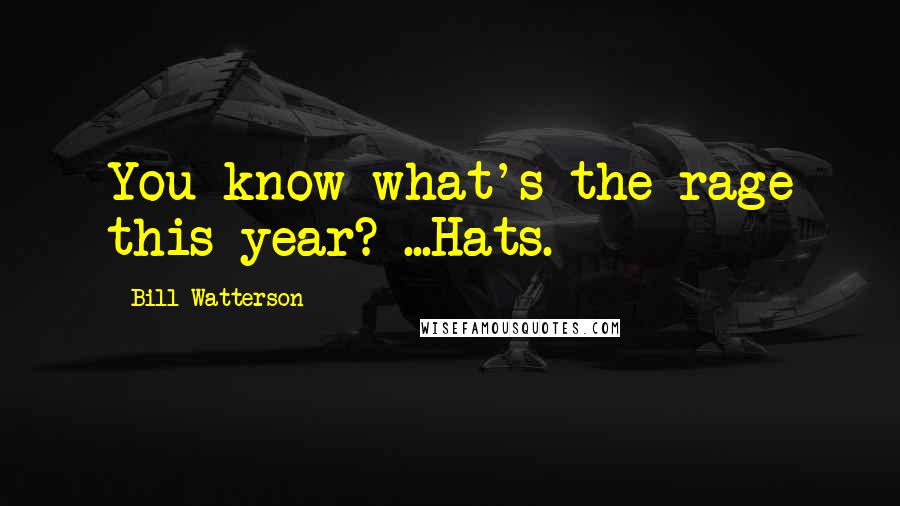 Bill Watterson Quotes: You know what's the rage this year? ...Hats.