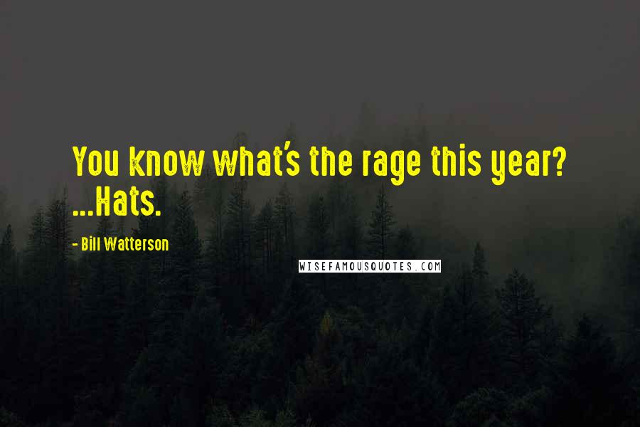 Bill Watterson Quotes: You know what's the rage this year? ...Hats.