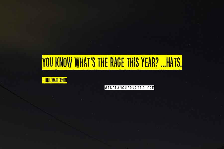 Bill Watterson Quotes: You know what's the rage this year? ...Hats.