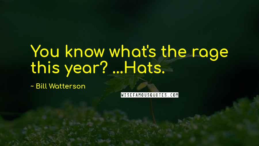 Bill Watterson Quotes: You know what's the rage this year? ...Hats.