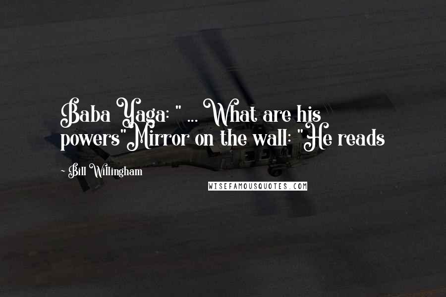 Bill Willingham Quotes: Baba Yaga: " ... What are his powers"Mirror on the wall: "He reads
