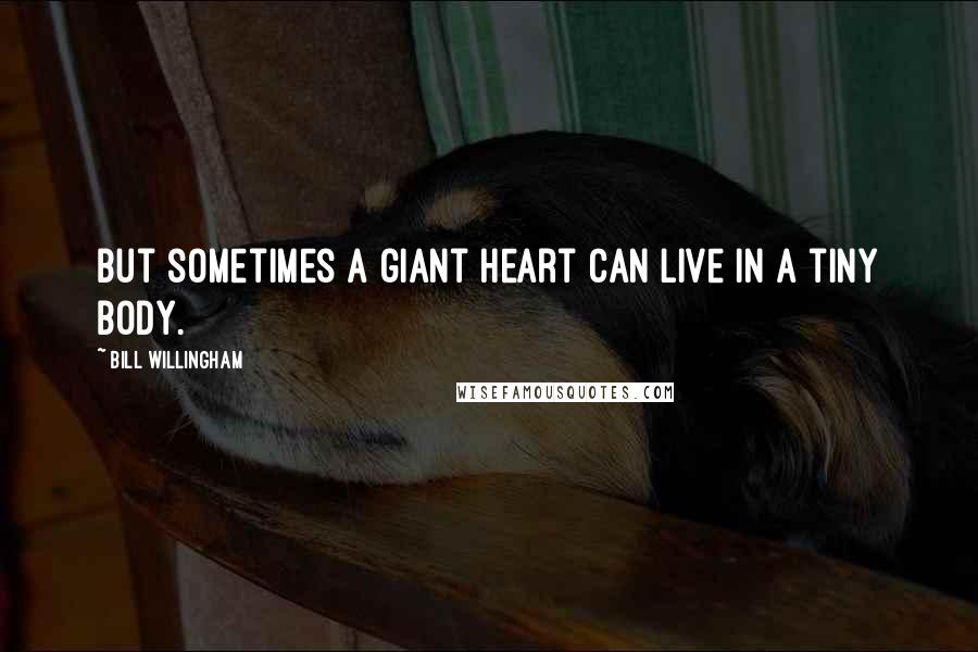 Bill Willingham Quotes: But sometimes a giant heart can live in a tiny body.