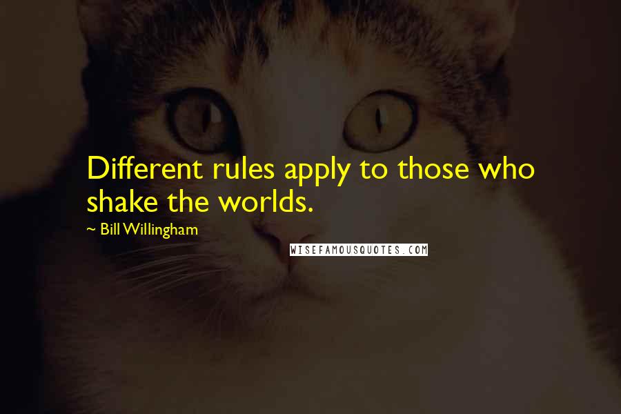 Bill Willingham Quotes: Different rules apply to those who shake the worlds.