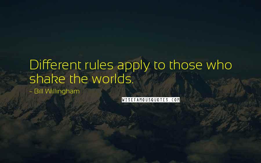 Bill Willingham Quotes: Different rules apply to those who shake the worlds.