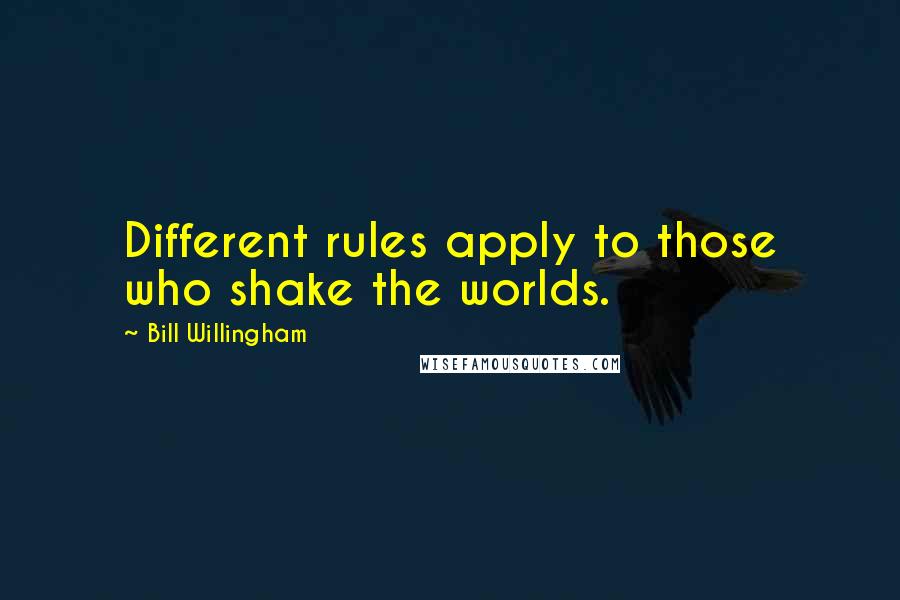 Bill Willingham Quotes: Different rules apply to those who shake the worlds.