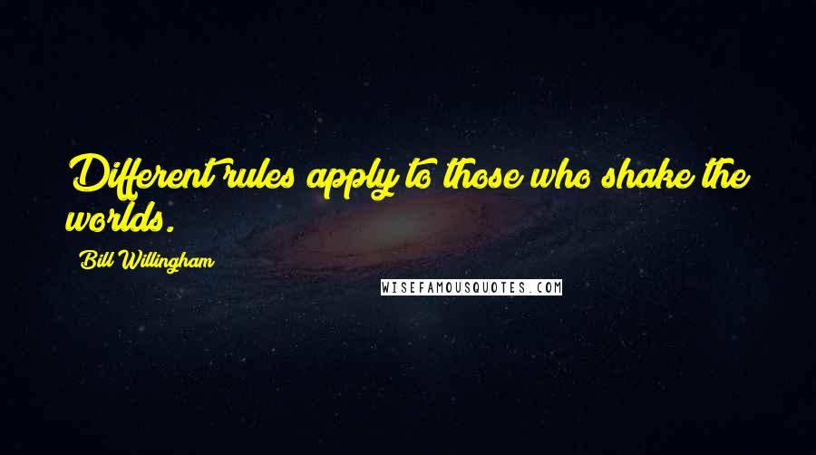 Bill Willingham Quotes: Different rules apply to those who shake the worlds.