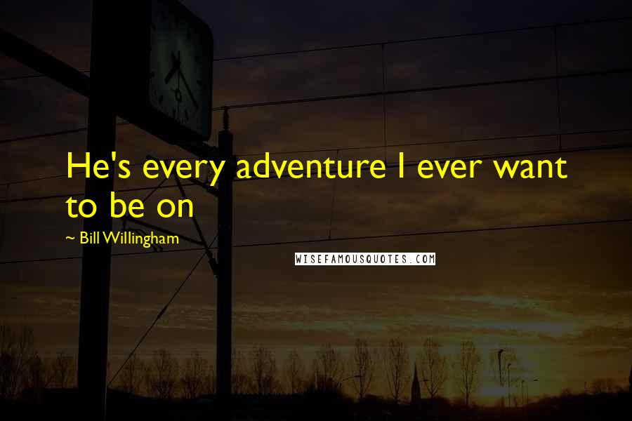 Bill Willingham Quotes: He's every adventure I ever want to be on