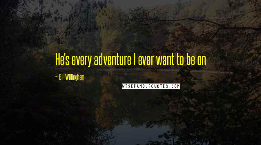 Bill Willingham Quotes: He's every adventure I ever want to be on