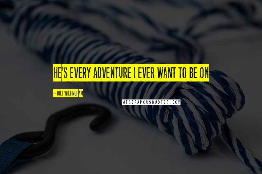 Bill Willingham Quotes: He's every adventure I ever want to be on