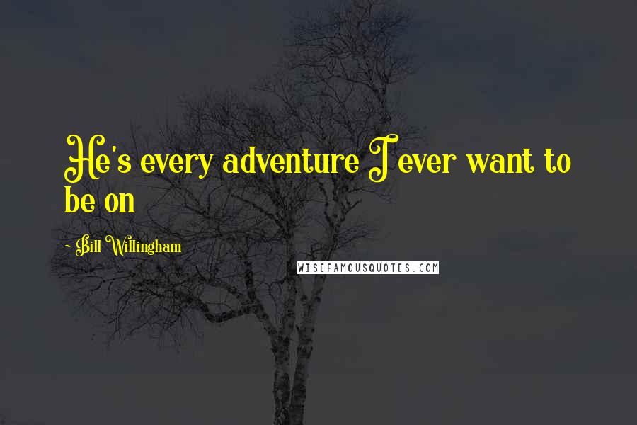 Bill Willingham Quotes: He's every adventure I ever want to be on