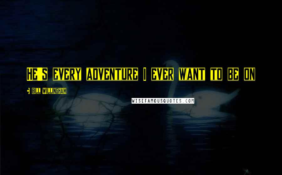 Bill Willingham Quotes: He's every adventure I ever want to be on