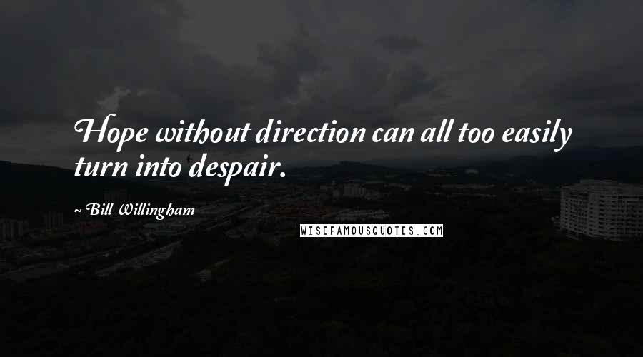 Bill Willingham Quotes: Hope without direction can all too easily turn into despair.