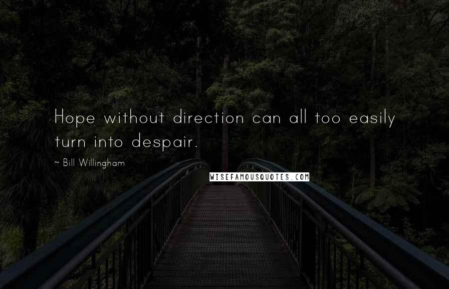 Bill Willingham Quotes: Hope without direction can all too easily turn into despair.