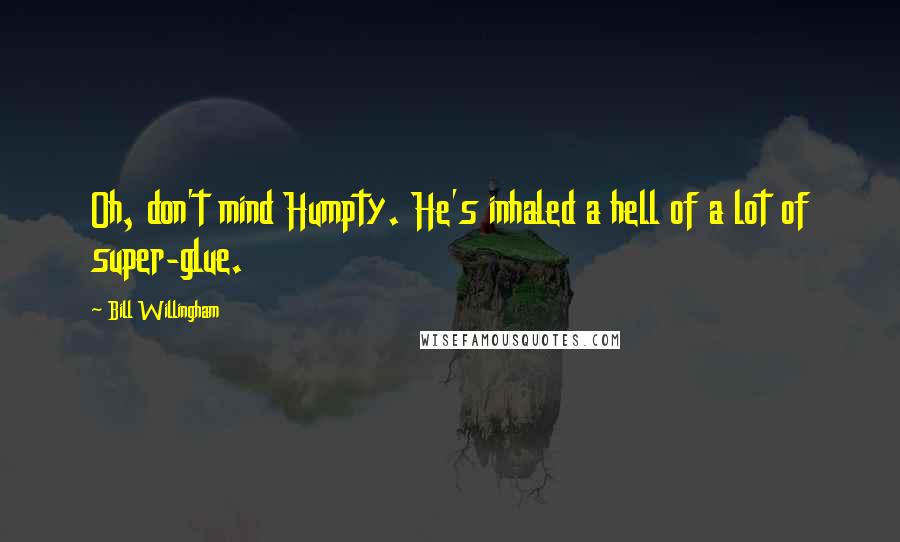 Bill Willingham Quotes: Oh, don't mind Humpty. He's inhaled a hell of a lot of super-glue.