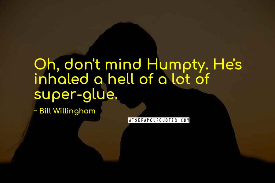 Bill Willingham Quotes: Oh, don't mind Humpty. He's inhaled a hell of a lot of super-glue.