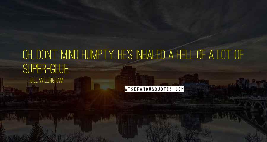 Bill Willingham Quotes: Oh, don't mind Humpty. He's inhaled a hell of a lot of super-glue.