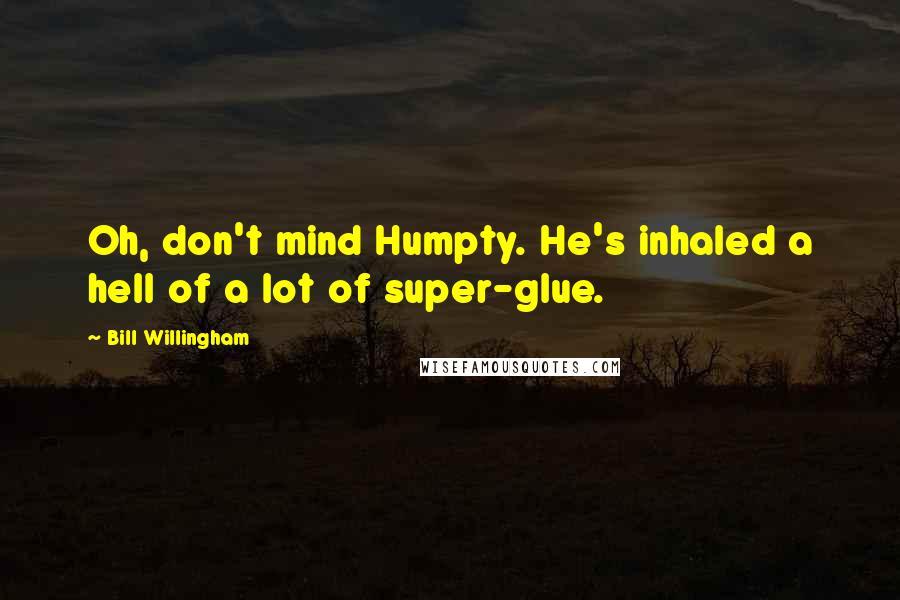 Bill Willingham Quotes: Oh, don't mind Humpty. He's inhaled a hell of a lot of super-glue.