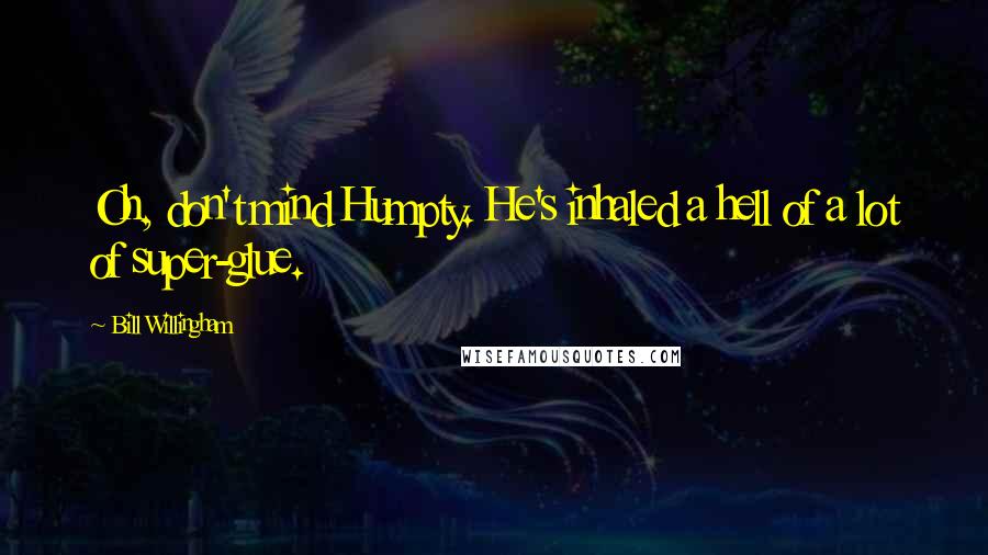 Bill Willingham Quotes: Oh, don't mind Humpty. He's inhaled a hell of a lot of super-glue.