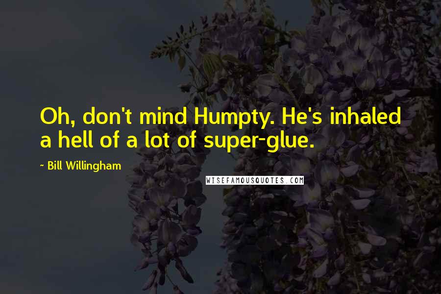 Bill Willingham Quotes: Oh, don't mind Humpty. He's inhaled a hell of a lot of super-glue.