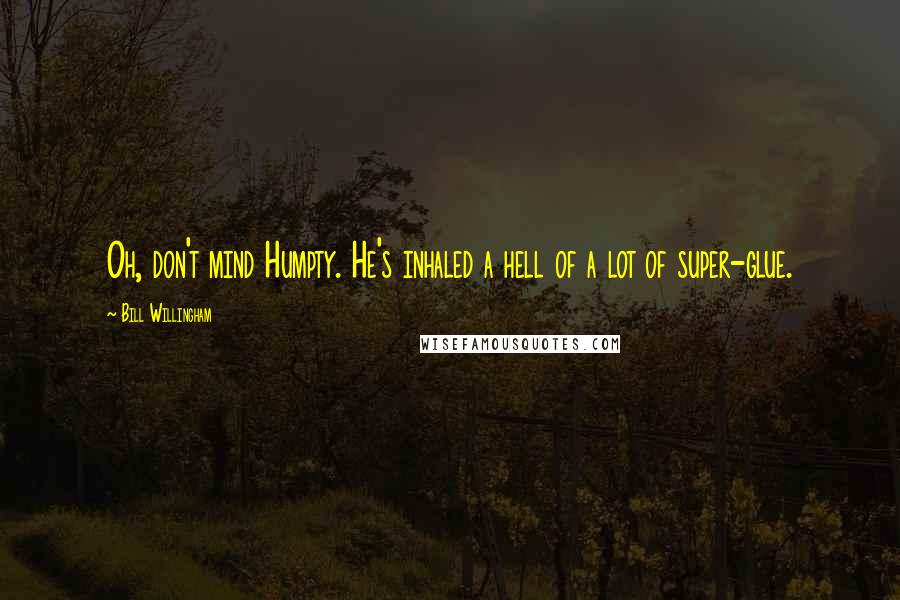 Bill Willingham Quotes: Oh, don't mind Humpty. He's inhaled a hell of a lot of super-glue.