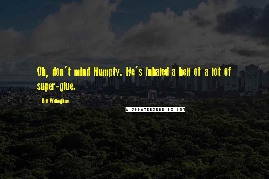 Bill Willingham Quotes: Oh, don't mind Humpty. He's inhaled a hell of a lot of super-glue.