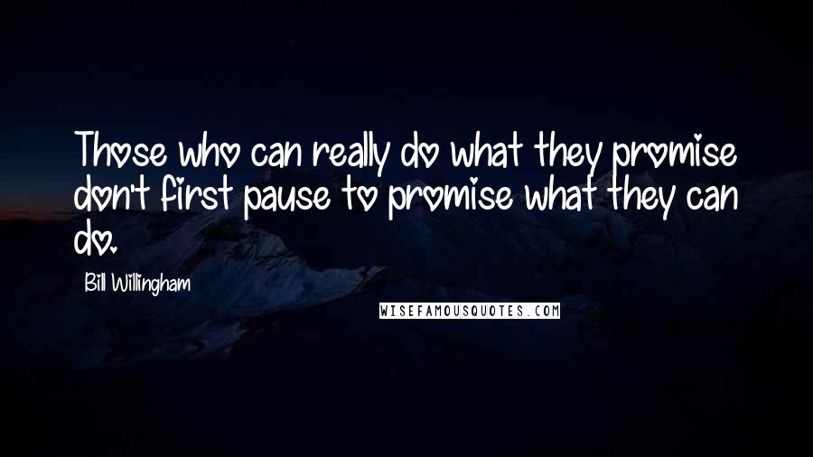 Bill Willingham Quotes: Those who can really do what they promise don't first pause to promise what they can do.