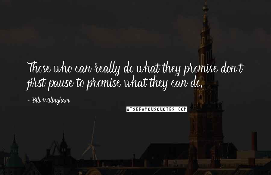 Bill Willingham Quotes: Those who can really do what they promise don't first pause to promise what they can do.