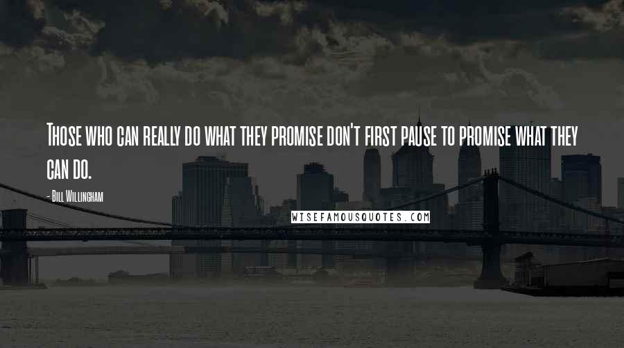 Bill Willingham Quotes: Those who can really do what they promise don't first pause to promise what they can do.