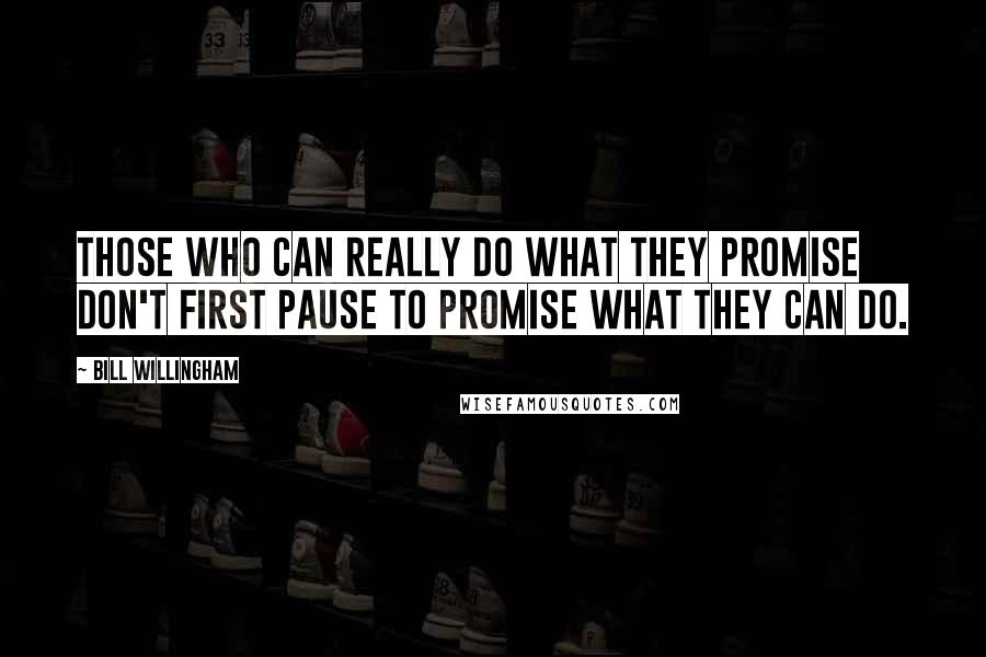 Bill Willingham Quotes: Those who can really do what they promise don't first pause to promise what they can do.