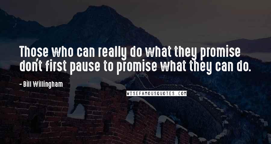 Bill Willingham Quotes: Those who can really do what they promise don't first pause to promise what they can do.