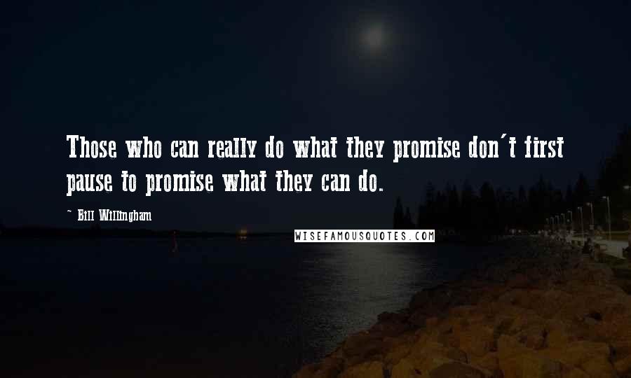 Bill Willingham Quotes: Those who can really do what they promise don't first pause to promise what they can do.