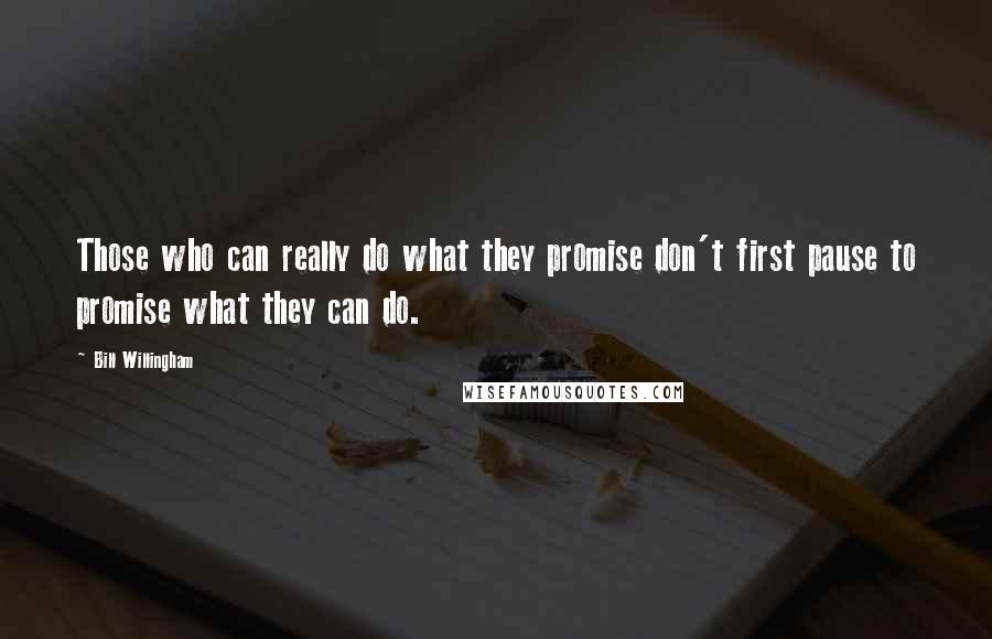 Bill Willingham Quotes: Those who can really do what they promise don't first pause to promise what they can do.