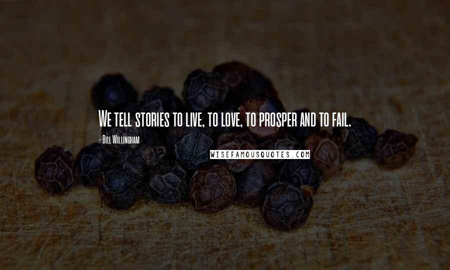 Bill Willingham Quotes: We tell stories to live, to love, to prosper and to fail.