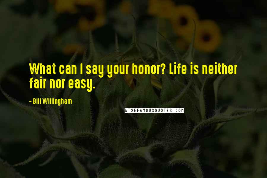 Bill Willingham Quotes: What can I say your honor? Life is neither fair nor easy.