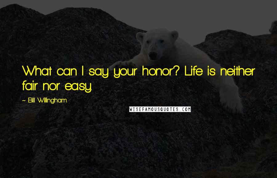 Bill Willingham Quotes: What can I say your honor? Life is neither fair nor easy.