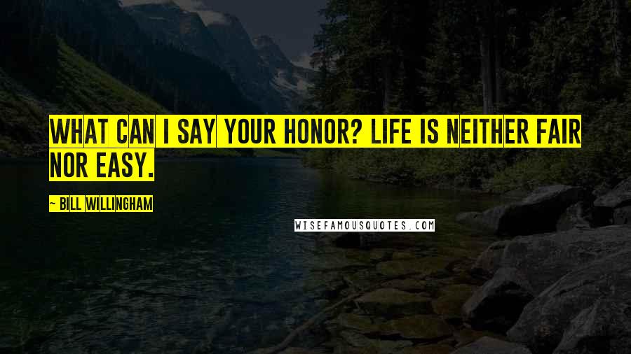 Bill Willingham Quotes: What can I say your honor? Life is neither fair nor easy.