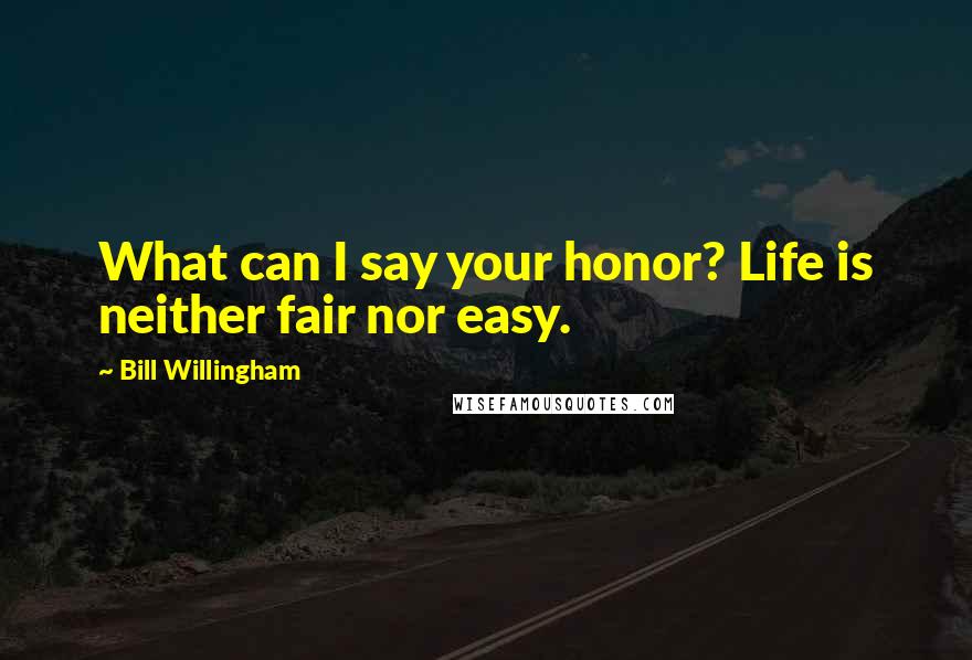 Bill Willingham Quotes: What can I say your honor? Life is neither fair nor easy.