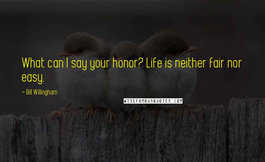 Bill Willingham Quotes: What can I say your honor? Life is neither fair nor easy.