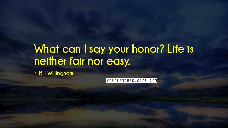 Bill Willingham Quotes: What can I say your honor? Life is neither fair nor easy.