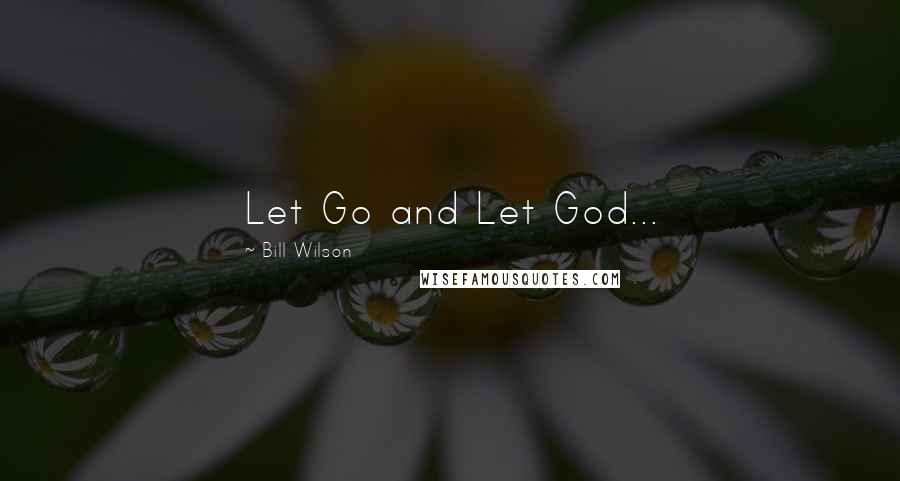 Bill Wilson Quotes: Let Go and Let God...