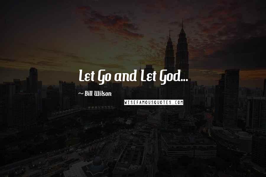 Bill Wilson Quotes: Let Go and Let God...