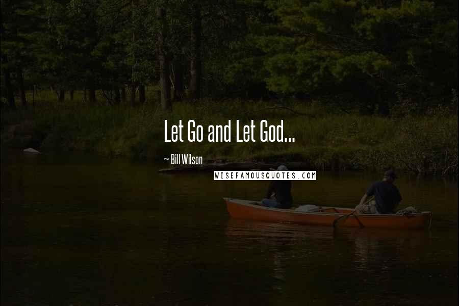 Bill Wilson Quotes: Let Go and Let God...