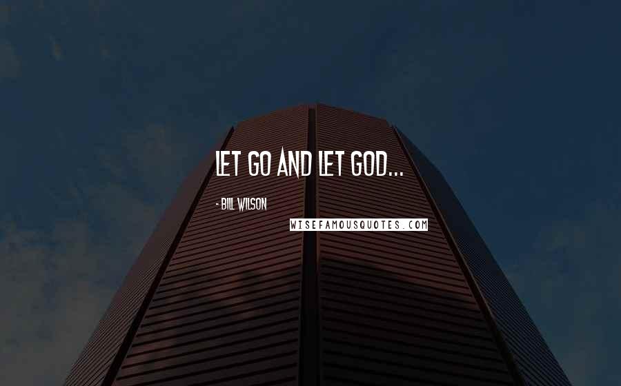 Bill Wilson Quotes: Let Go and Let God...