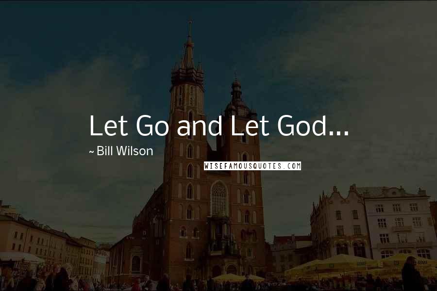 Bill Wilson Quotes: Let Go and Let God...