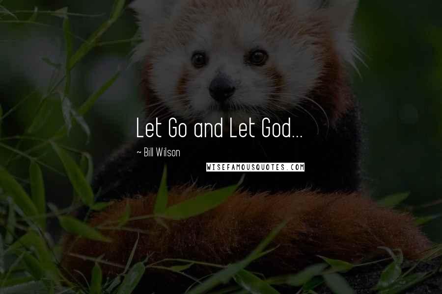 Bill Wilson Quotes: Let Go and Let God...