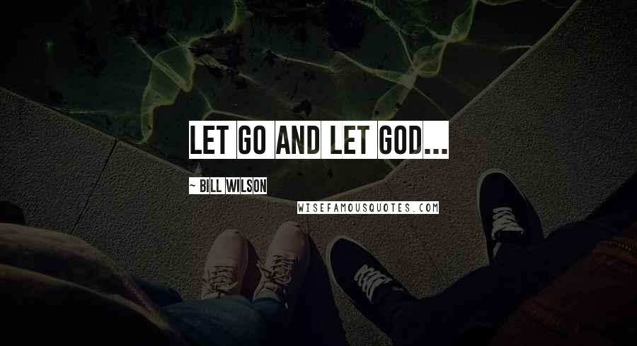 Bill Wilson Quotes: Let Go and Let God...