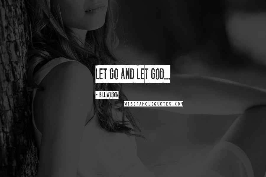 Bill Wilson Quotes: Let Go and Let God...