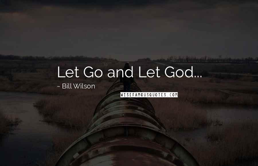 Bill Wilson Quotes: Let Go and Let God...