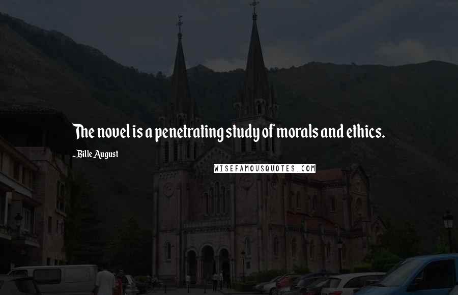 Bille August Quotes: The novel is a penetrating study of morals and ethics.